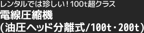 レンタルでは珍しい！100t超クラス。電線圧縮機(油圧ヘッド分離式/100t・200t)