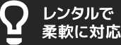 レンタルで柔軟に対応