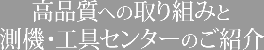 高品質への取り組みと測機・工具センターのご紹介