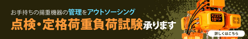 お手持ちの揚重機器の管理をアウトソーシング点検・定格荷重負荷試験承ります