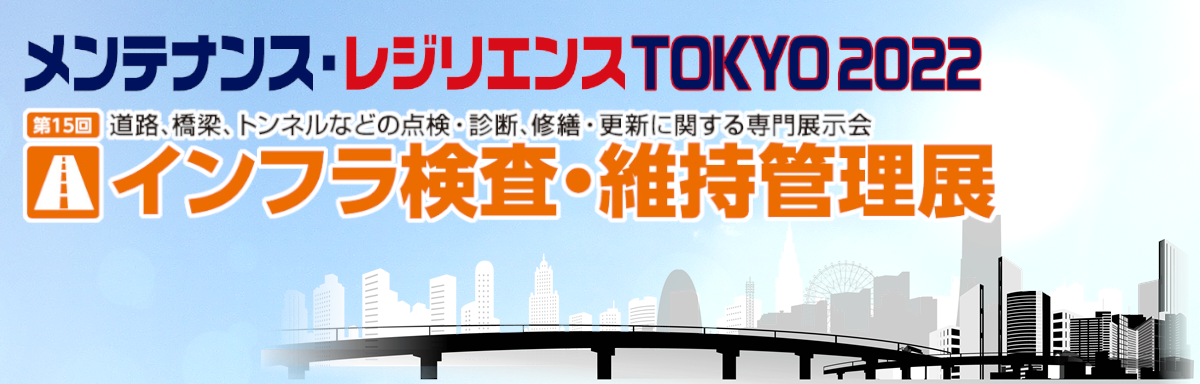 メンテナンス・レジリエンスTOKYO 2022 インフラ検査・維持管理展 出展のご案内