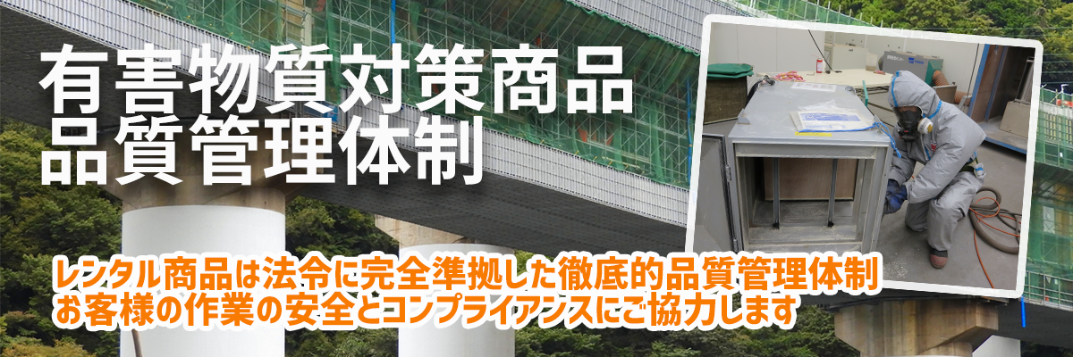 有害物質対策商品　品質管理体制　レンタル商品は法令に完全準拠した徹底的品質管理体制、お客様の作業の安全とコンプライアンスにご協力します