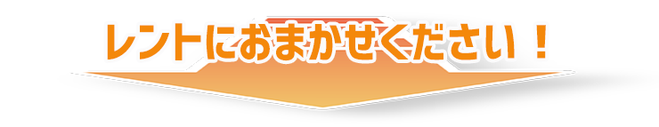 レントにおまかせください